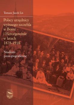 Cover for Polscy urzędnicy wyższego szczebla w Bośni i Hercegowinie w latach 1878-1918: Studium prozopograficzne