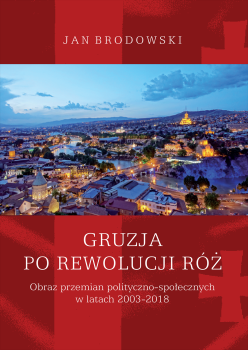 Cover for Gruzja po rewolucji róż :  obraz przemian polityczno-społecznych w latach 2003-2018