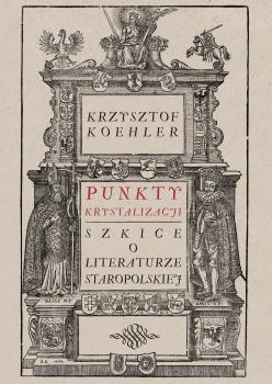 Cover for Punkty krystalizacji: Szkice o literaturze staropolskiej