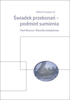 Cover for Świadek przekonań – podmiot sumienia: Paul Ricoeur i filozofia świadectwa