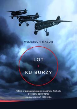 Cover for Lot ku burzy :  Polska w przygotowaniach mocarstw Zachodu do wojny powietrznej marzec-sierpień 1939 roku