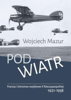 Cover for Pod wiatr: Francja i lotnictwo wojskowe II Rzeczypospolitej (1921-1938)