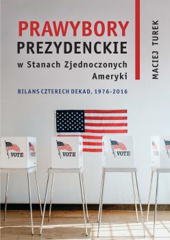 Cover for Prawybory prezydenckie w Stanach Zjednoczonych Ameryki: Bilans czterech dekad, 1976-2016
