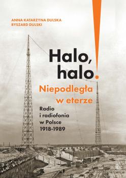 Cover for Halo, halo! Niepodległa w eterze: Radio i radiofonia w Polsce 1918-1989