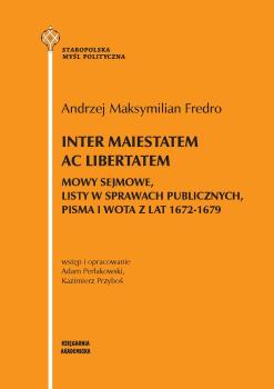 Cover for Inter maiestatem ac libertatem: Mowy sejmowe, listy w sprawach publicznych, pisma i wota z lat 1672-1679