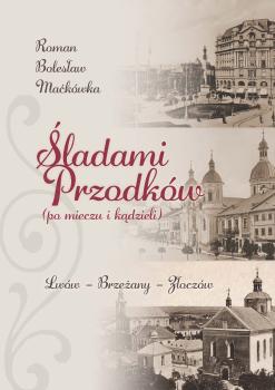 Cover for Śladami przodków (po mieczu i kądzieli) :  Lwów – Brzeżany – Złoczów. Opowiadania kresowe jak to drzewiej bywało