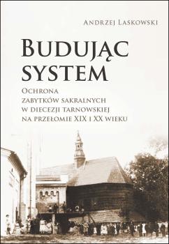 Cover for Budując system: Ochrona zabytków sakralnych w diecezji tarnowskiej na przełomie XIX i XX wieku