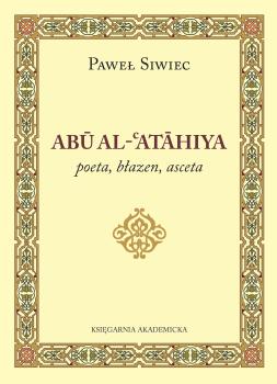 Cover for Abu al-cAtahiya: Poeta, błazen, asceta