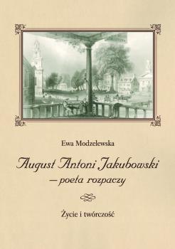 Cover for August Antoni Jakubowski – poeta rozpaczy :  życie i twórczość