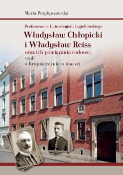 Cover for Profesorowie Uniwersytetu Jagiellońskiego: Władysław Chłopicki i Władysław Reiss oraz ich powiązania rodowe, czyli o Krupniczej nieco inaczej