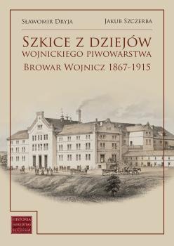 Cover for Szkice z dziejów wojnickiego piwowarstwa: Browar Wojnicz 1867-1915