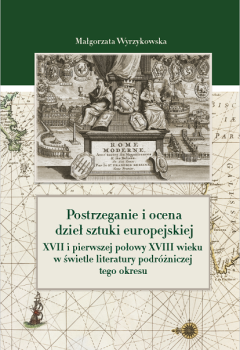 Cover for Postrzeganie i ocena dzieł sztuki europejskiej XVII i pierwszej połowy XVIII wieku w świetle literatury podróżniczej tego okresu