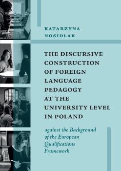 Cover for The Discursive Construction of Foreign Language Pedagogy at the University Level in Poland against the Background of the European Qualifications Framework