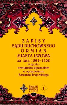 Cover for Zapisy sądu duchownego Ormian miasta Lwowa za lata 1564-1608 w języku ormiańsko-kipczackim w opracowaniu Edwarda Tryjarskiego