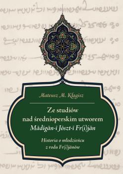 Cover for Ze studiów nad średnioperskim utworem Mādīgān-ī Jōszt-ī Fr(i)jān: Historia o młodzieńcu z rodu Fr(i)jānów