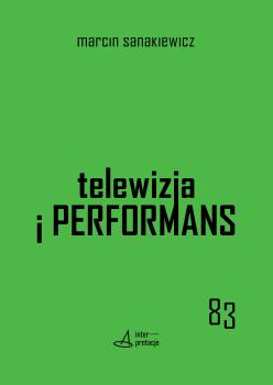 Cover for Telewizja i performans: Eksperyment z myślenia o mediach, codzienności i polityce