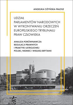 Cover for Udział parlamentów narodowych w wykonywaniu orzeczeń Europejskiego Trybunału Praw Człowieka: Analiza porównawcza regulacji prawnych i praktyki ustrojowej Polski, Niemiec i Wielkiej Brytanii