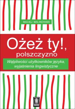 Cover for Ożeż ty!, polszczyzno :  wątpliwości użytkowników języka, wyjaśnienia lingwistyczne