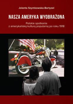 Cover for Nasza Ameryka wyobrażona :  Polskie spotkania z amerykańską kulturą popularną po roku 1918