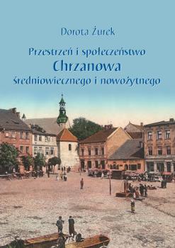 Cover for Przestrzeń i społeczeństwo Chrzanowa średniowiecznego i nowożytnego