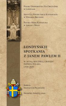 Cover for Londyńskie spotkania z Janem Pawłem II :  w setną rocznicę urodzin papieża Polaka (1920-2020)