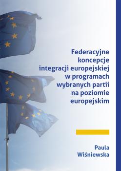 Cover for Federacyjne koncepcje integracji europejskiej w programach wybranych partii na poziomie europejskim
