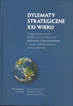 Cover for Dylematy strategiczne XXI wieku :  księga Jubileuszowa dedykowana Profesorowi Michałowi Chorośnickiemu z okazji czterdziestolecia pracy naukowej