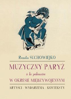 Cover for Muzyczny Paryż à la polonaise w okresie międzywojennym: Artyści – wydarzenia – konteksty